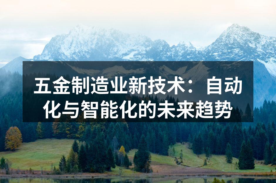 五金制造业新技术:自动化与智能化的未来趋势